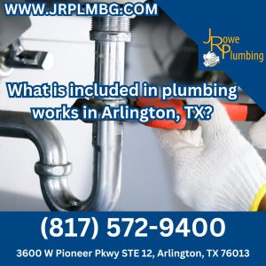 What is included in plumbing works in Arlington, TX?