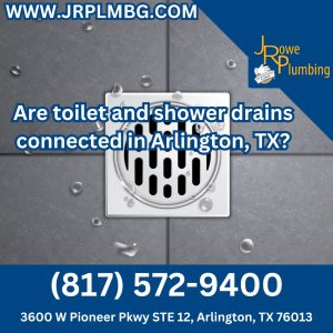 Are toilet and shower drains connected in Arlington, TX?