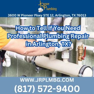 How to Tell If You Need Professional Plumbing Repair in Arlington, TX?