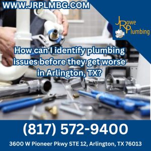 How can I identify plumbing issues before they get worse in Arlington, TX?