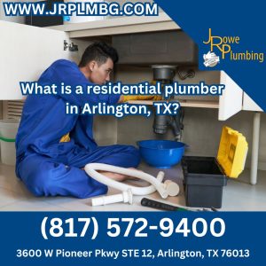 What is a residential plumber in Arlington, TX?