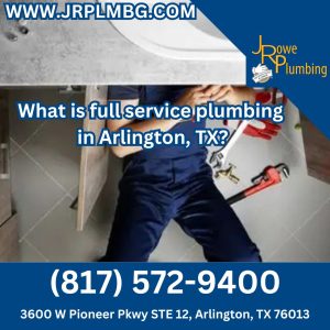 What is full service plumbing in Arlington, TX?