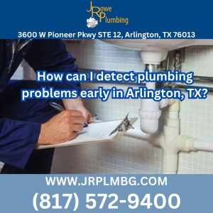 How can I detect plumbing problems early in Arlington, TX?