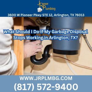 What Should I Do If My Garbage Disposal Stops Working in Arlington, TX?