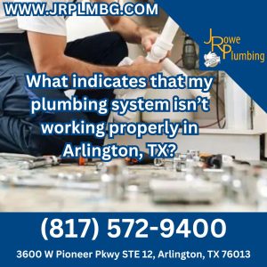 What indicates that my plumbing system isn’t working properly in Arlington, TX?