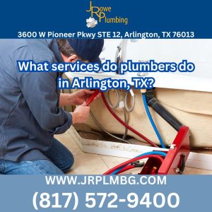 What services do plumbers do in Arlington, TX?